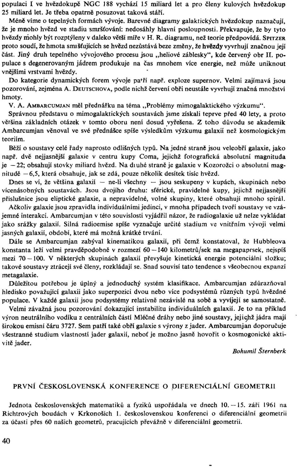 diagramu, než teorie předpovídá. SPITZER proto soudí, že hmota smišťujících se hvězd nezůstává beze změny, že hvězdy vyvrhují značnou její část.