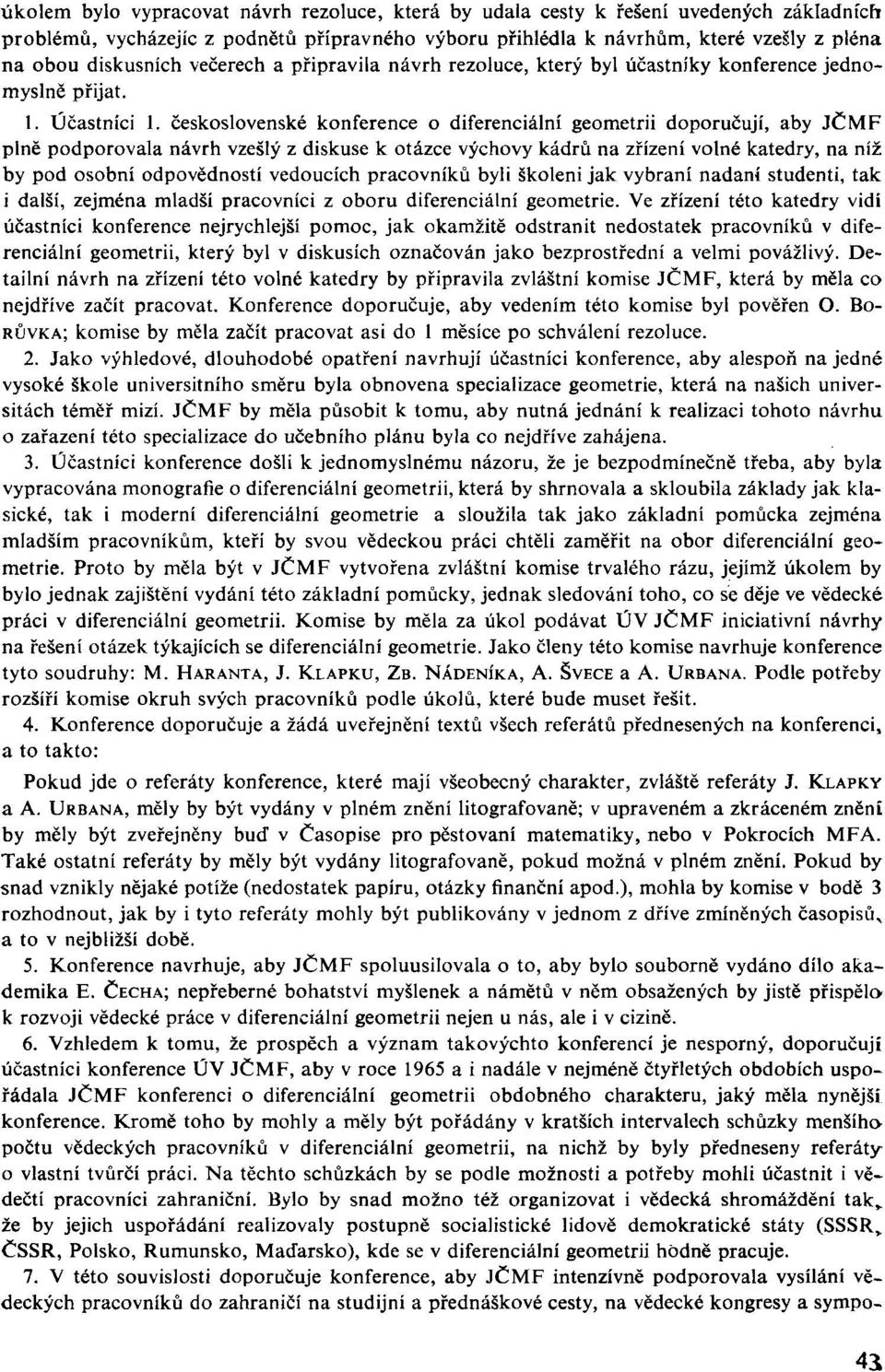 československé konference o diferenciální geometrii doporučují, aby JČMF plně podporovala návrh vzešlý z diskuse k otázce výchovy kádrů na zřízení volné katedry, na níž by pod osobní odpovědností