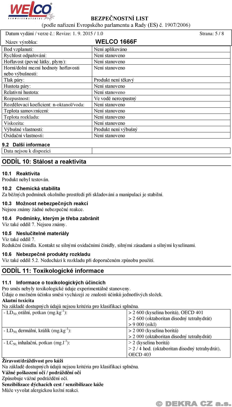 Rozdělovací koeficient: n-oktanol/voda: Teplota samovznícení: Teplota rozkladu: Viskozita: Výbušné vlastnosti: Oxidační vlastnosti: 9.