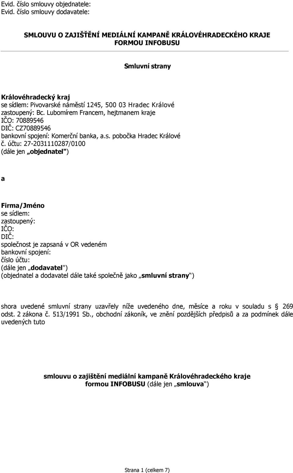 zastoupený: Bc. Lubomírem Francem, hejtmanem kraje IČO: 70889546 DIČ: CZ70889546 bankovní spojení: Komerční banka, a.s. pobočka Hradec Králové č.