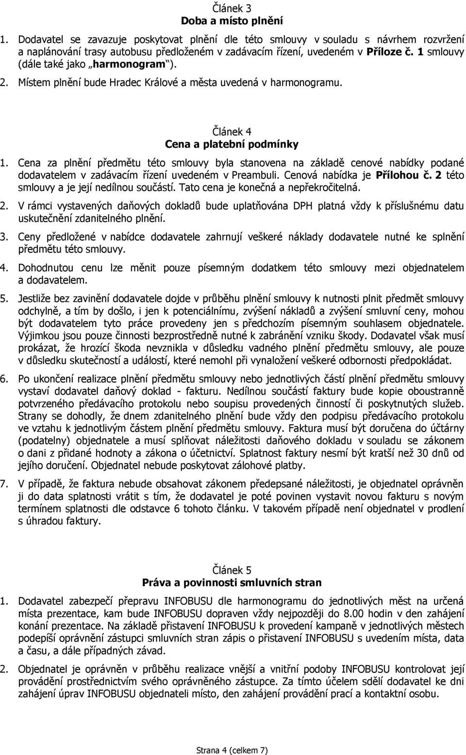 1 smlouvy (dále také jako harmonogram ). 2. Místem plnění bude Hradec Králové a města uvedená v harmonogramu. Článek 4 Cena a platební podmínky 1.