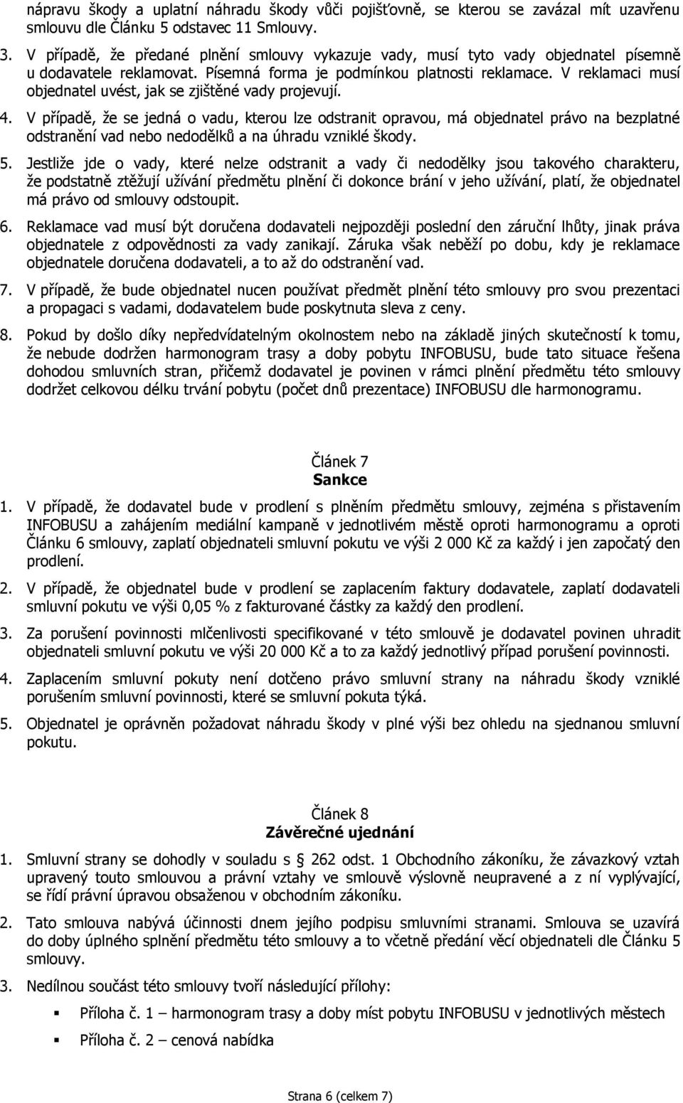 V reklamaci musí objednatel uvést, jak se zjištěné vady projevují. 4.