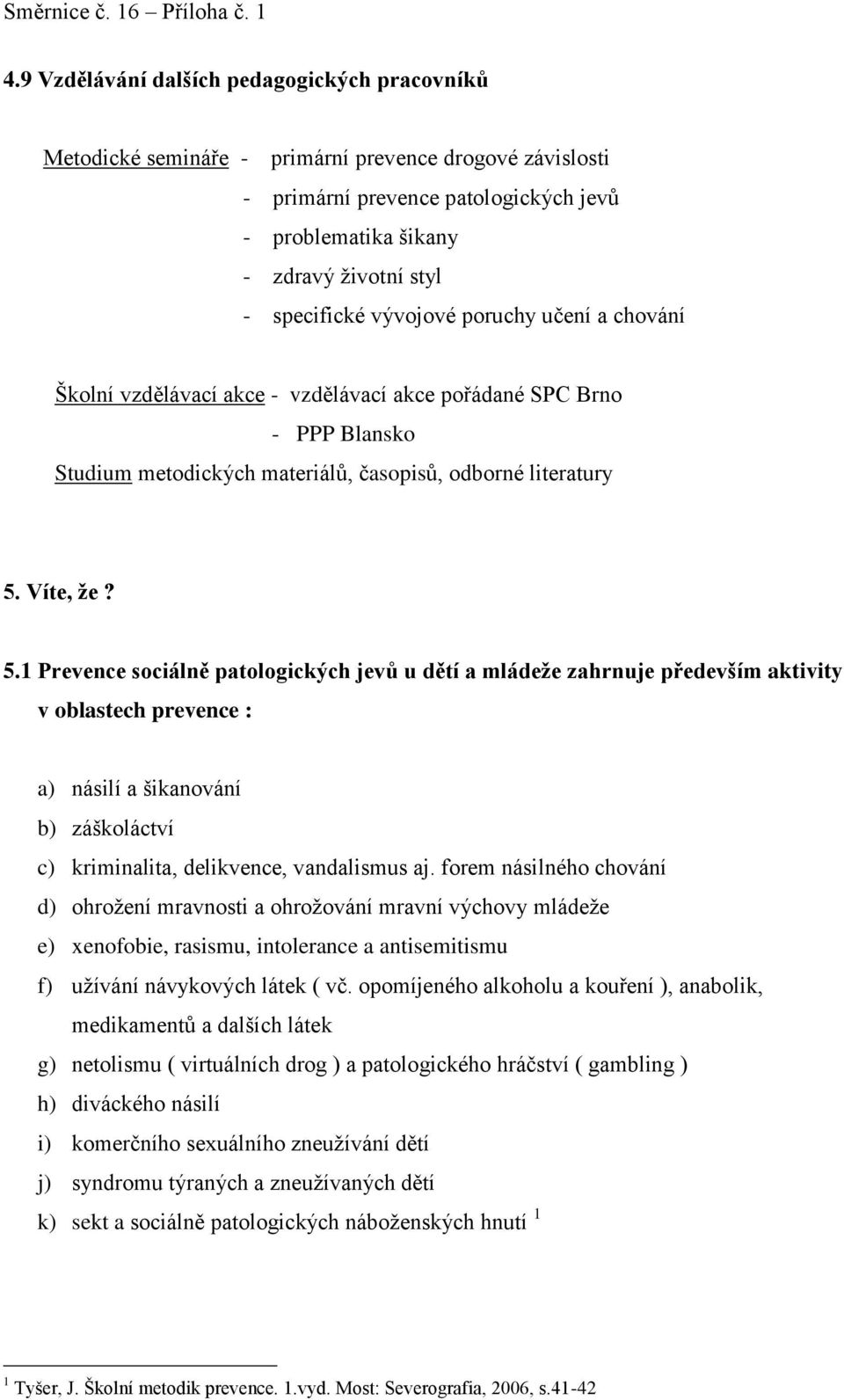 Víte, že? 5.1 Prevence sociálně patologických jevů u dětí a mládeže zahrnuje především aktivity v oblastech prevence : a) násilí a šikanování b) záškoláctví c) kriminalita, delikvence, vandalismus aj.