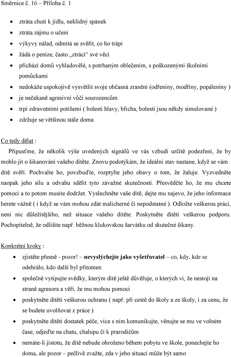 břicha, bolesti jsou někdy simulované ) zdržuje se většinou stále doma Co tedy dělat : Připusťme, že několik výše uvedených signálů ve vás vzbudí určitě podezření, že by mohlo jít o šikanování vašeho