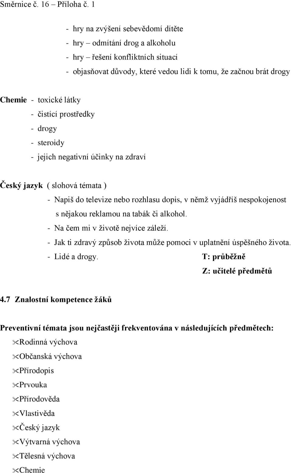 alkohol. - Na čem mi v životě nejvíce záleží. - Jak ti zdravý způsob života může pomoci v uplatnění úspěšného života. - Lidé a drogy. T: průběžně Z: učitelé předmětů 4.