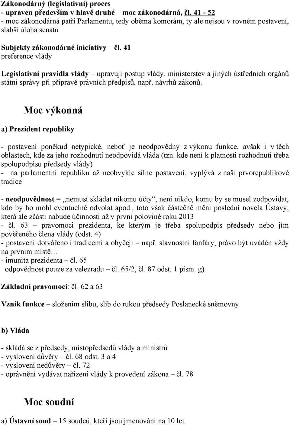 41 preference vlády Legislativní pravidla vlády upravují postup vlády, ministerstev a jiných ústředních orgánů státní správy při přípravě právních předpisů, např. návrhů zákonů.