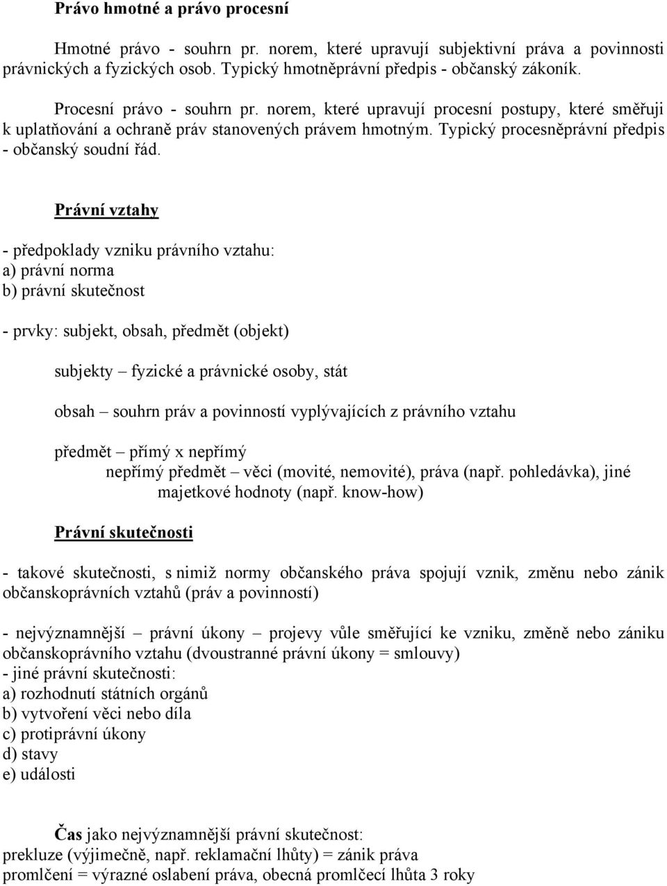 Právní vztahy - předpoklady vzniku právního vztahu: a) právní norma b) právní skutečnost - prvky: subjekt, obsah, předmět (objekt) subjekty fyzické a právnické osoby, stát obsah souhrn práv a