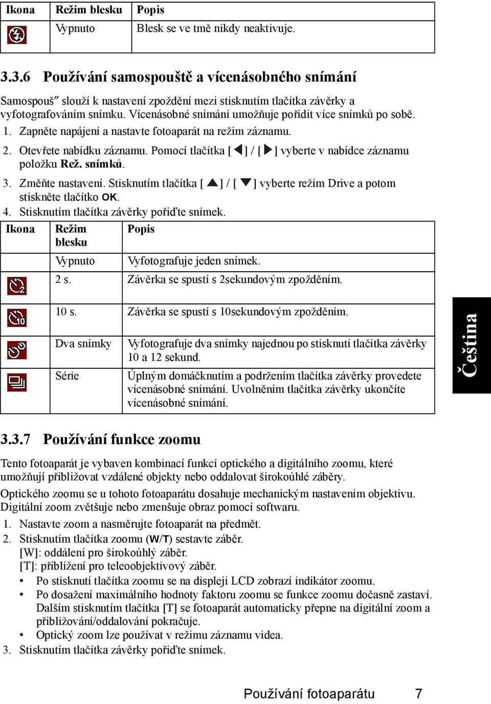 Vícenásobné snímání umožňuje pořídit více snímků po sobě. 1. Zapněte napájení a nastavte fotoaparát na režim záznamu. 2. Otevřete nabídku záznamu.