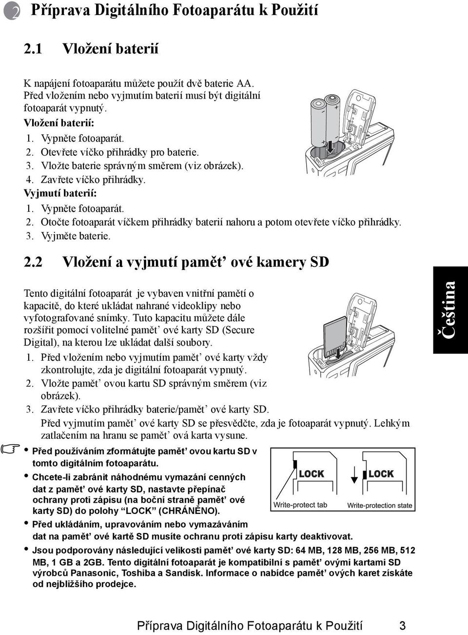 3. Vyjměte baterie. 2.2 Vložení a vyjmutí pamět ové kamery SD Tento digitální fotoaparát je vybaven vnitřní pamětí o kapacitě, do které ukládat nahrané videoklipy nebo vyfotografované snímky.