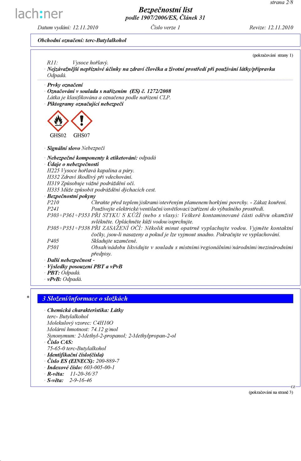 Piktogramy označující nebezpečí GHS02 GHS07 Signální slovo Nebezpečí Nebezpečné komponenty k etiketování: odpadá Údaje o nebezpečnosti H225 Vysoce hořlavá kapalina a páry.