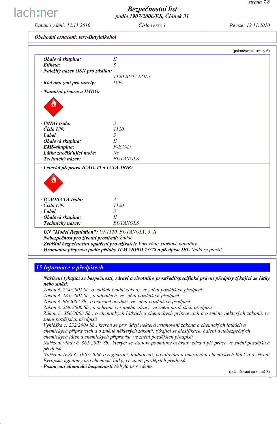 Technický název: BUTANOLS UN "Model Regulation": UN1120, BUTANOLY, 3, II Nebezpečnost pro životní prostředí: Žádné.