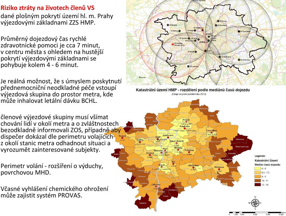 Je reálná možnost, že s úmyslem poskytnutí přednemocniční neodkladné péče vstoupí výjezdováskupina do prostor metra, kde může inhalovat letálnídávku BCHL.