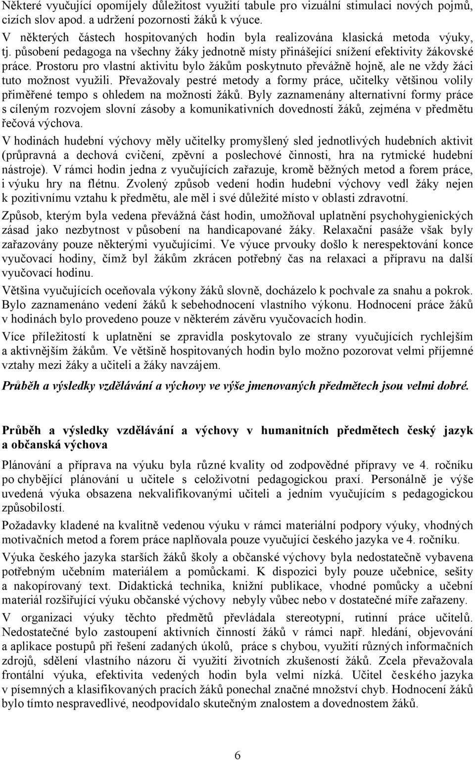 Prostoru pro vlastní aktivitu bylo žákům poskytnuto převážně hojně, ale ne vždy žáci tuto možnost využili.