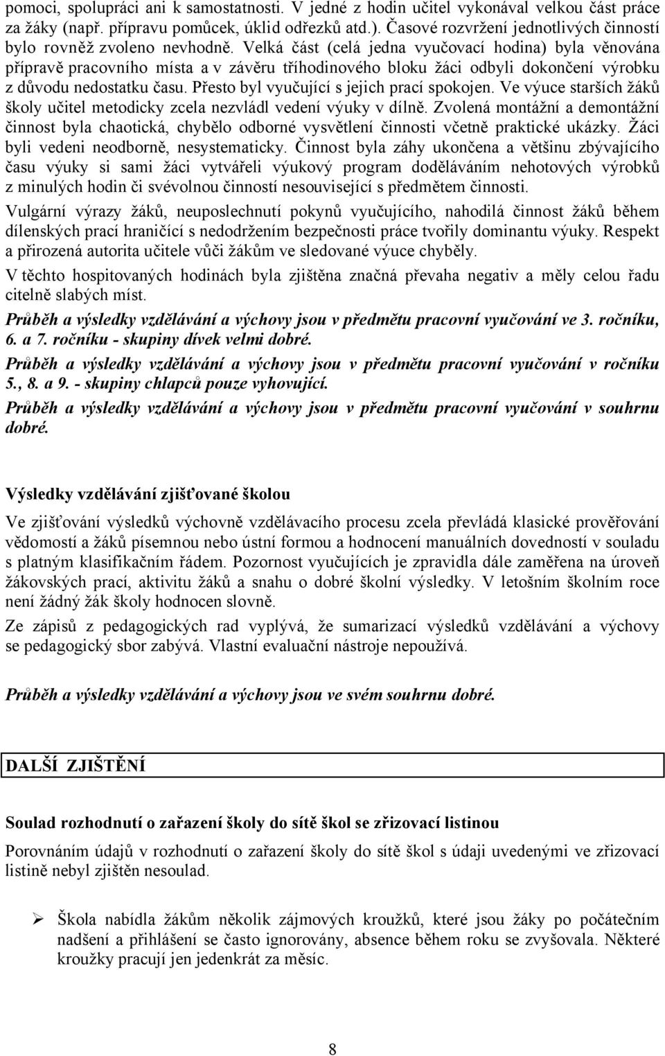 Velká část (celá jedna vyučovací hodina) byla věnována přípravě pracovního místa a v závěru tříhodinového bloku žáci odbyli dokončení výrobku z důvodu nedostatku času.