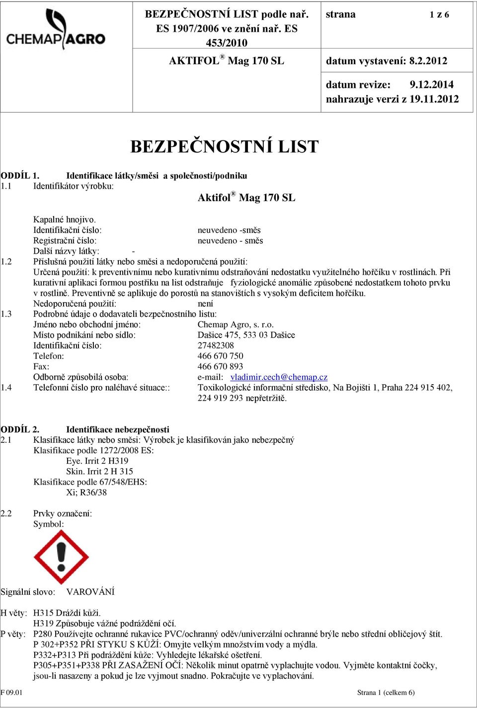 2 Příslušná použití látky nebo směsi a nedoporučená použití: Určená použití: k preventivnímu nebo kurativnímu odstraňování nedostatku využitelného hořčíku v rostlinách.