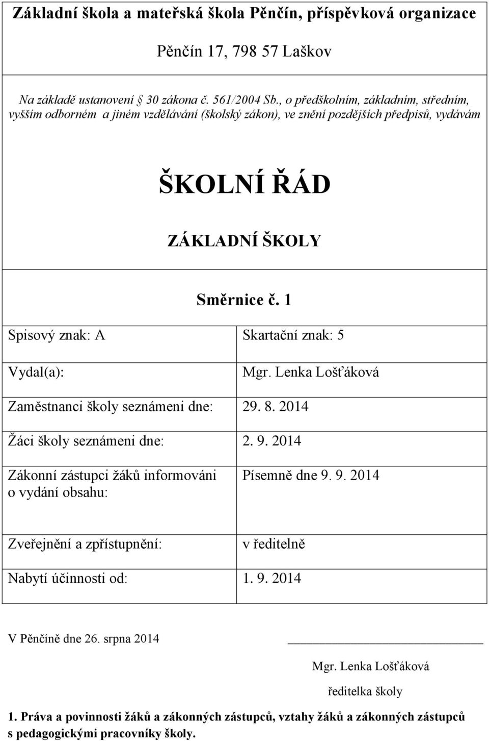 1 Spisový znak: A Skartační znak: 5 Vydal(a): Mgr. Lenka Lošťáková Zaměstnanci školy seznámeni dne: 29. 8. 2014 Žáci školy seznámeni dne: 2. 9.