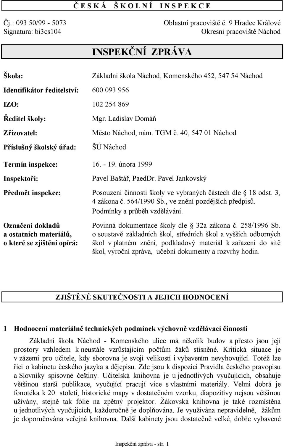 Ředitel školy: Zřizovatel: Příslušný školský úřad: Mgr. Ladislav Domáň Město Náchod, nám. TGM č. 40, 547 01 Náchod ŠÚ Náchod Termín inspekce: 16. - 19. února 1999 Inspektoři: Pavel Baštář, PaedDr.