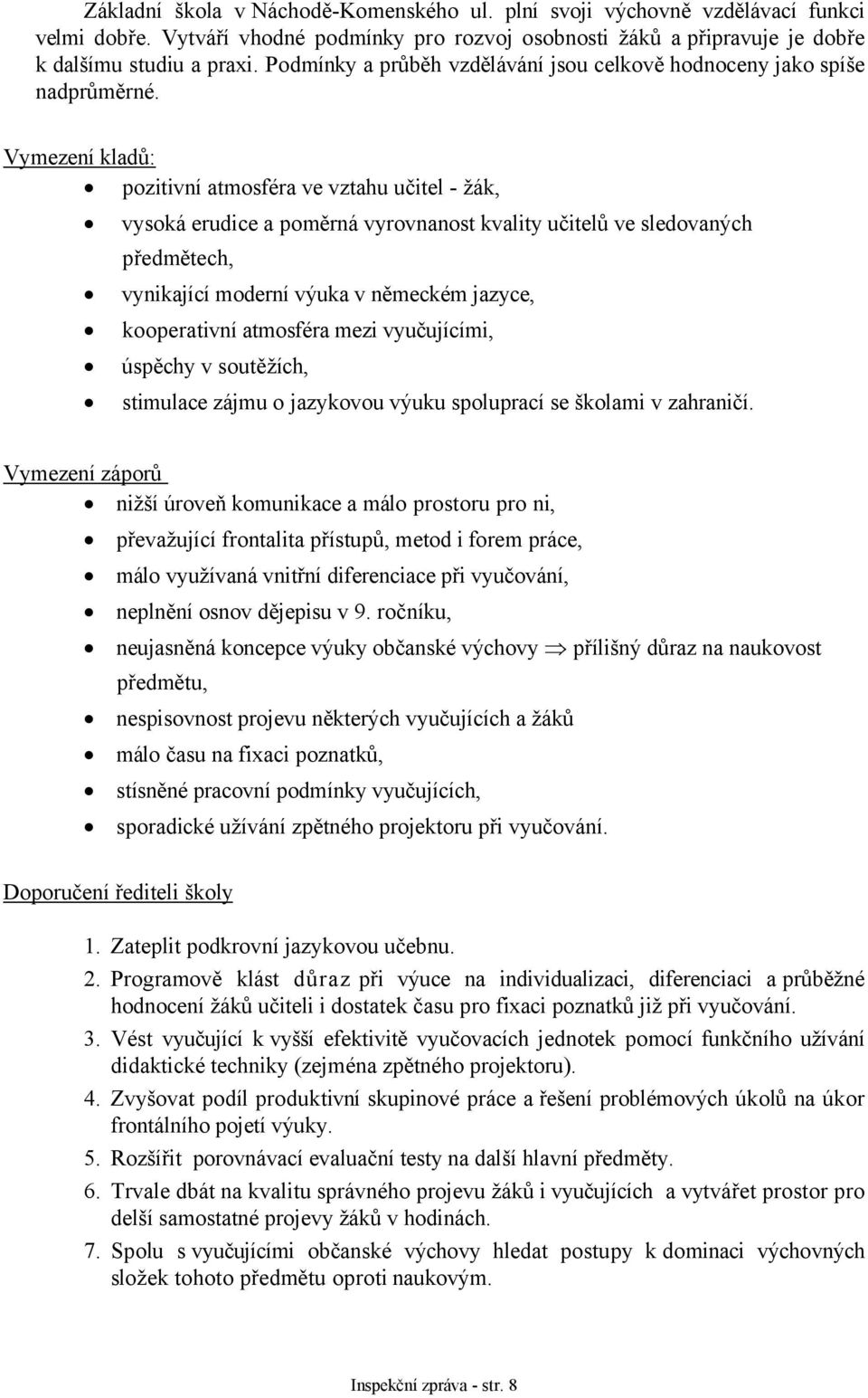 Vymezení kladů: pozitivní atmosféra ve vztahu učitel - žák, vysoká erudice a poměrná vyrovnanost kvality učitelů ve sledovaných předmětech, vynikající moderní výuka v německém jazyce, kooperativní