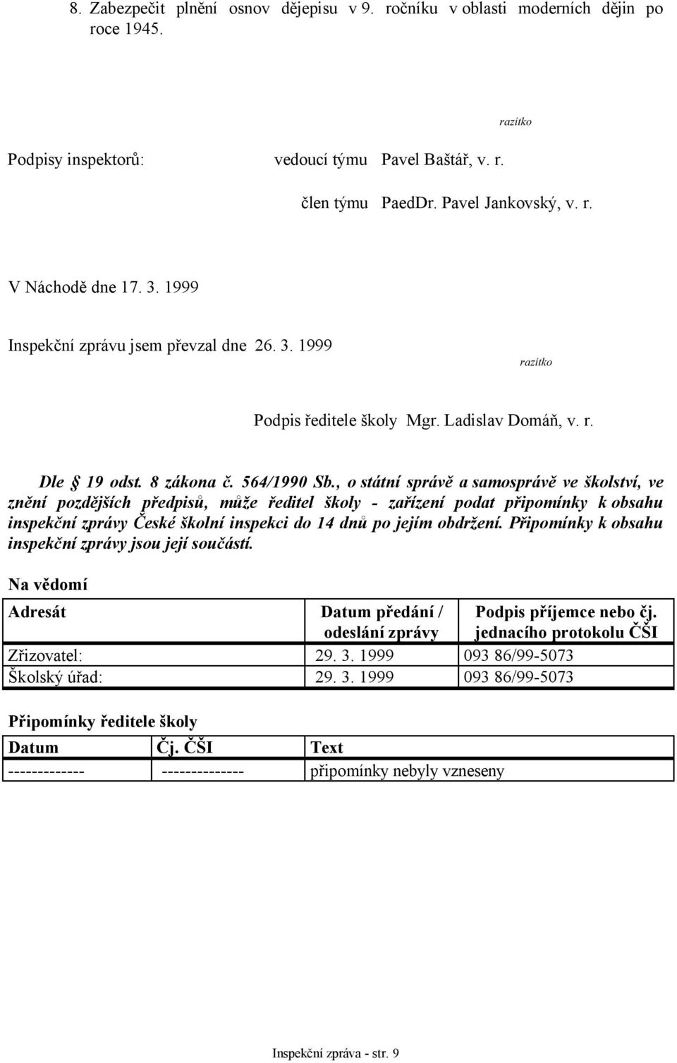 , o státní správě a samosprávě ve školství, ve znění pozdějších předpisů, může ředitel školy - zařízení podat připomínky k obsahu inspekční zprávy České školní inspekci do 14 dnů po jejím obdržení.