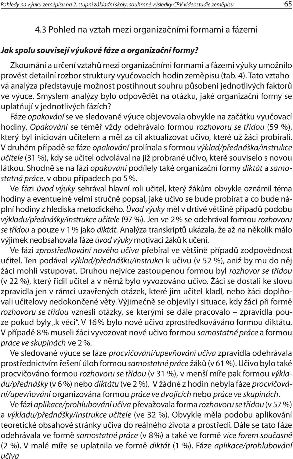 Zkoumání a určení vztahů mezi organizačními formami a fázemi výuky umožnilo provést detailní rozbor struktury vyučovacích hodin zeměpisu (tab. 4).