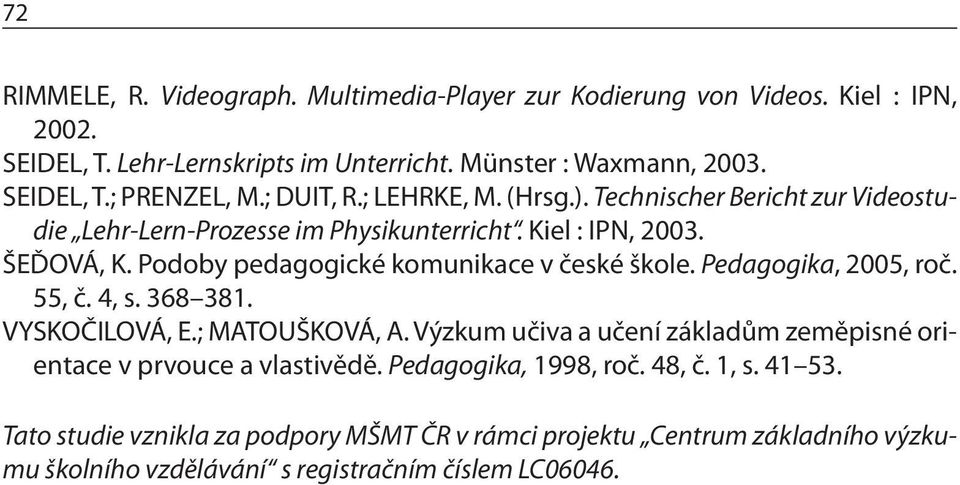 Podoby pedagogické komunikace v české škole. Pedagogika, 2005, roč. 55, č. 4, s. 368 381. VYSKOČILOVÁ, E.; MATOUŠKOVÁ, A.
