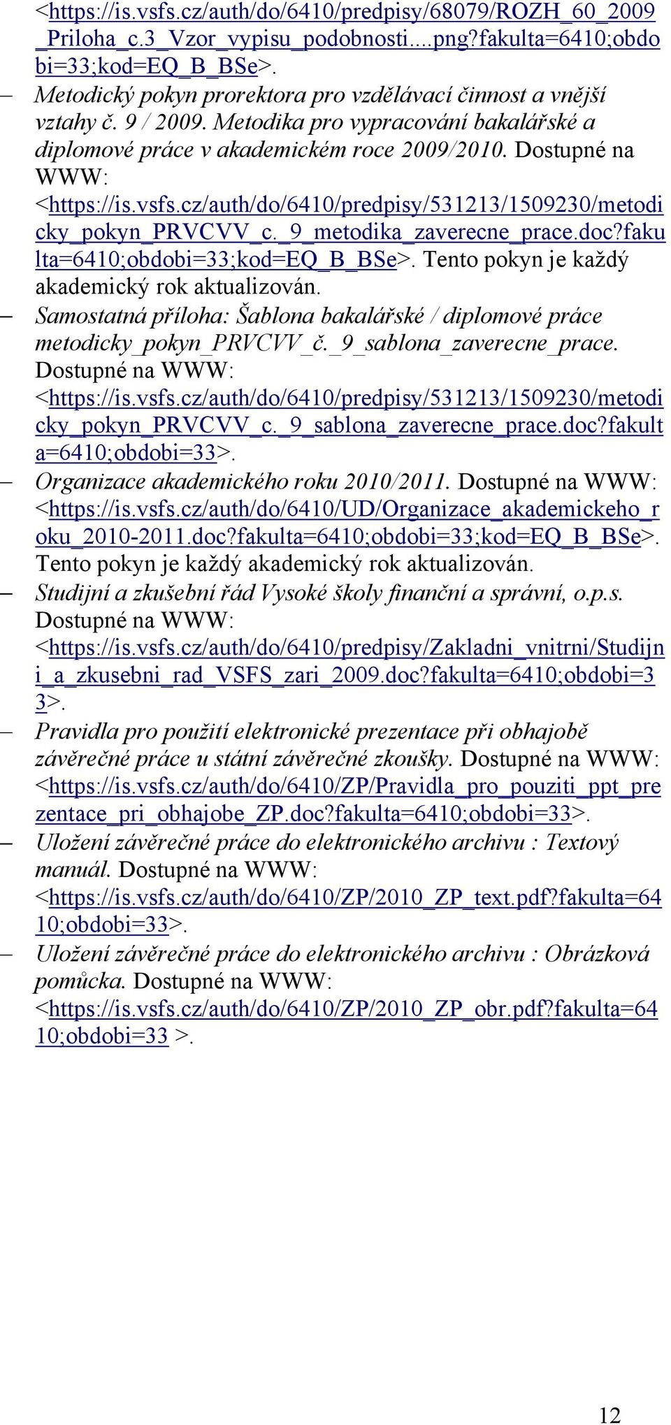 cz/auth/do/6410/predpisy/531213/1509230/metodi cky_pokyn_prvcvv_c._9_metodika_zaverecne_prace.doc?faku lta=6410;obdobi=33;kod=eq_b_bse>. Tento pokyn je každý akademický rok aktualizován.