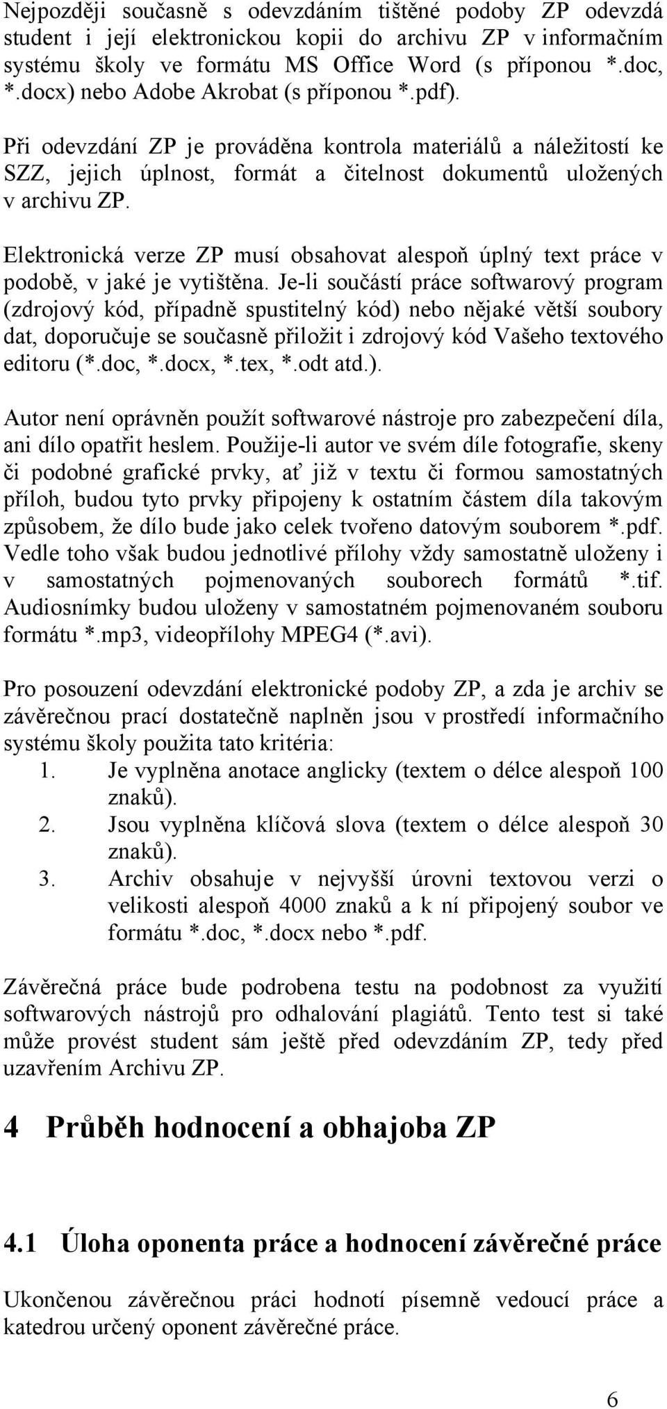 Elektronická verze ZP musí obsahovat alespoň úplný text práce v podobě, v jaké je vytištěna.