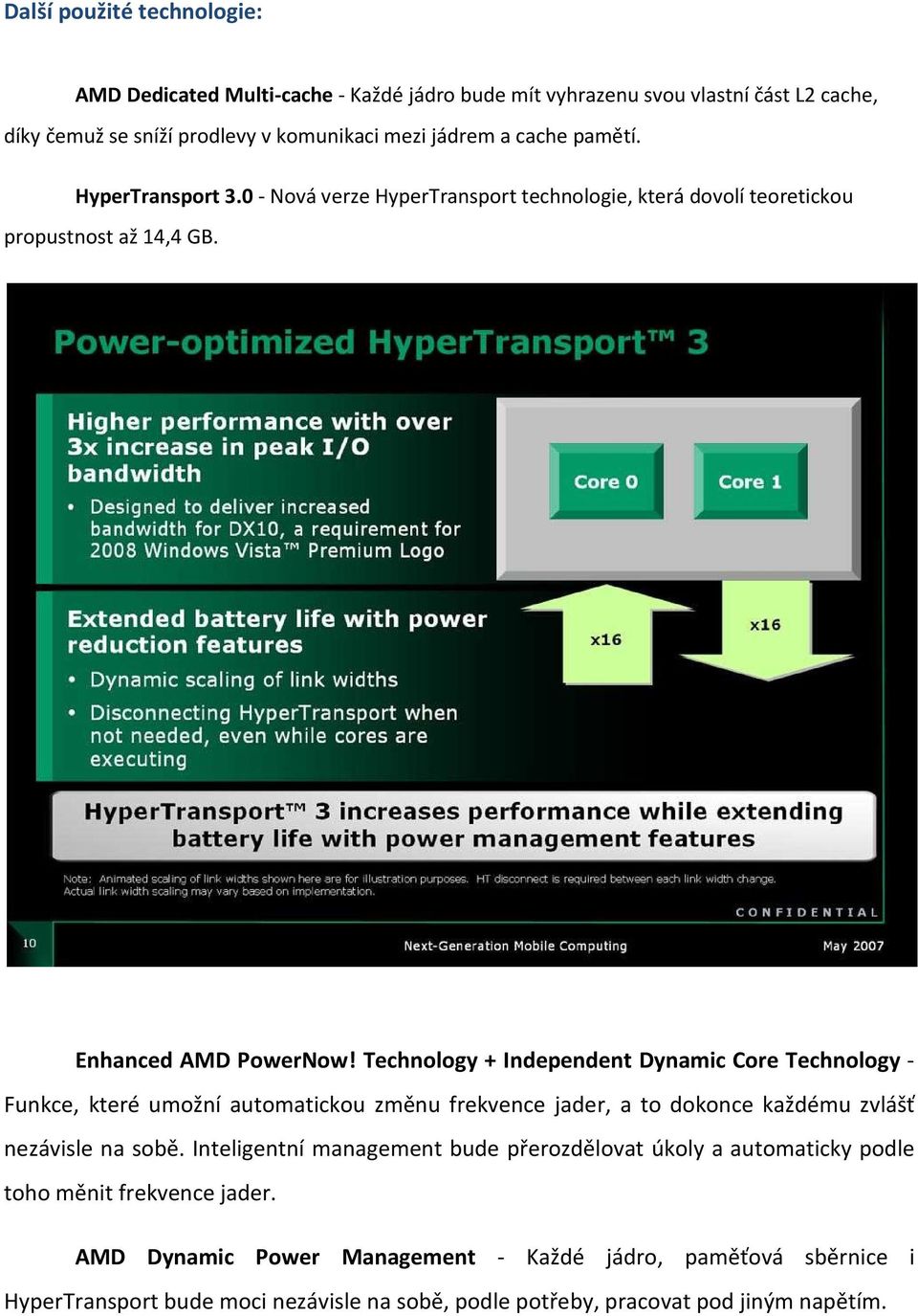 Technology + Independent Dynamic Core Technology - Funkce, které umožní automatickou změnu frekvence jader, a to dokonce každému zvlášť nezávisle na sobě.