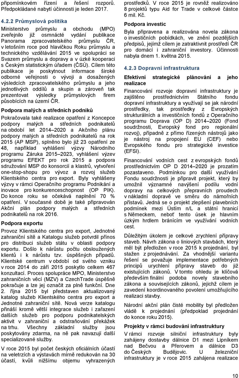 2 Průmyslová politika Ministerstvo průmyslu a obchodu (MPO) zveřejnilo již osmnácté vydání publikace Panorama zpracovatelského průmyslu ČR, v letošním roce pod hlavičkou Roku průmyslu a technického