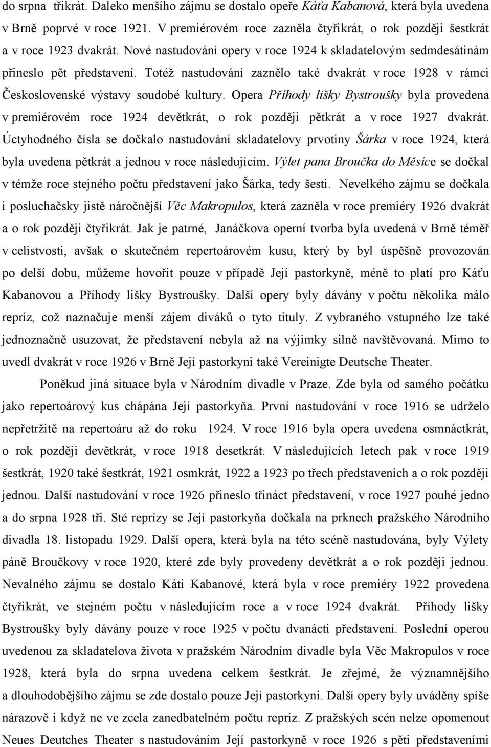 Opera Příhody lišky Bystroušky byla provedena v premiérovém roce 1924 devětkrát, o rok později pětkrát a v roce 1927 dvakrát.