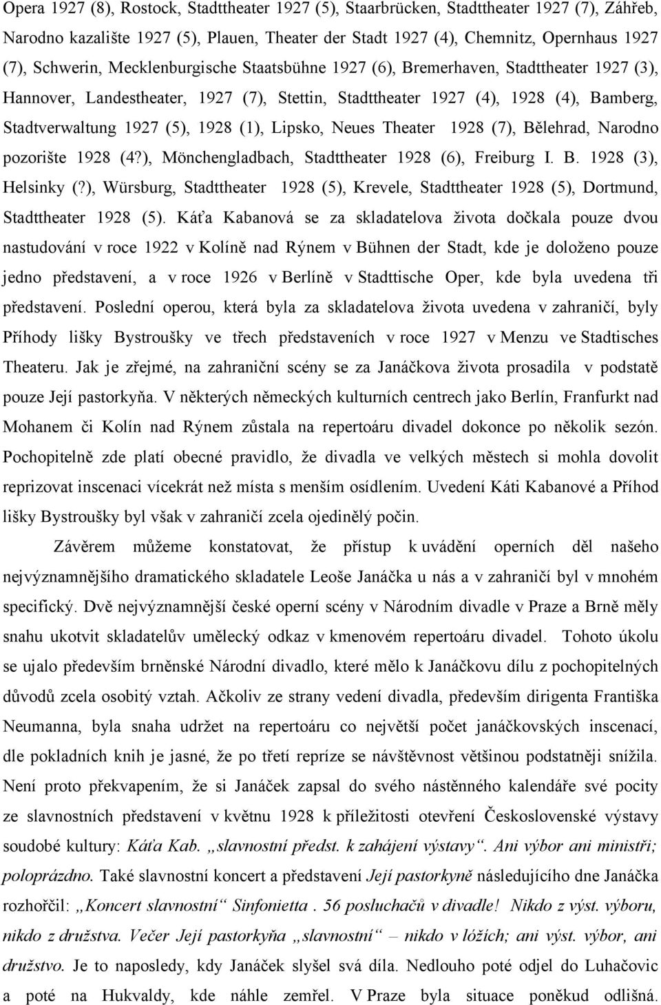 Lipsko, Neues Theater 1928 (7), Bělehrad, Narodno pozorište 1928 (4?), Mönchengladbach, Stadttheater 1928 (6), Freiburg I. B. 1928 (3), Helsinky (?