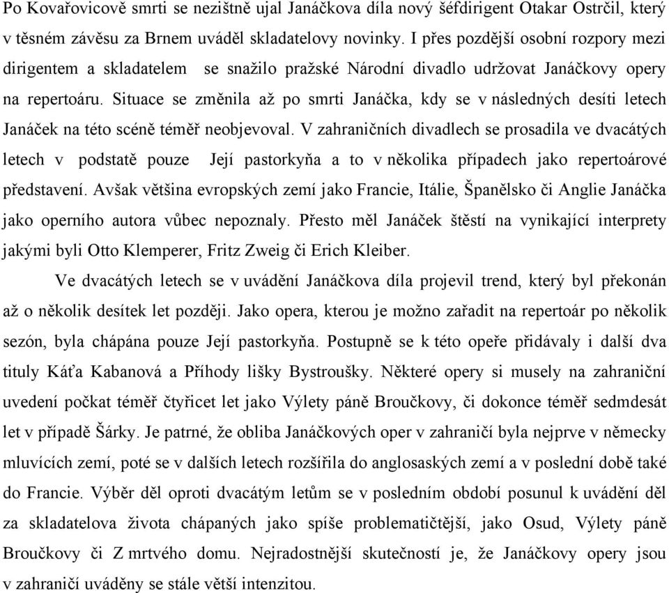 Situace se změnila až po smrti Janáčka, kdy se v následných desíti letech Janáček na této scéně téměř neobjevoval.