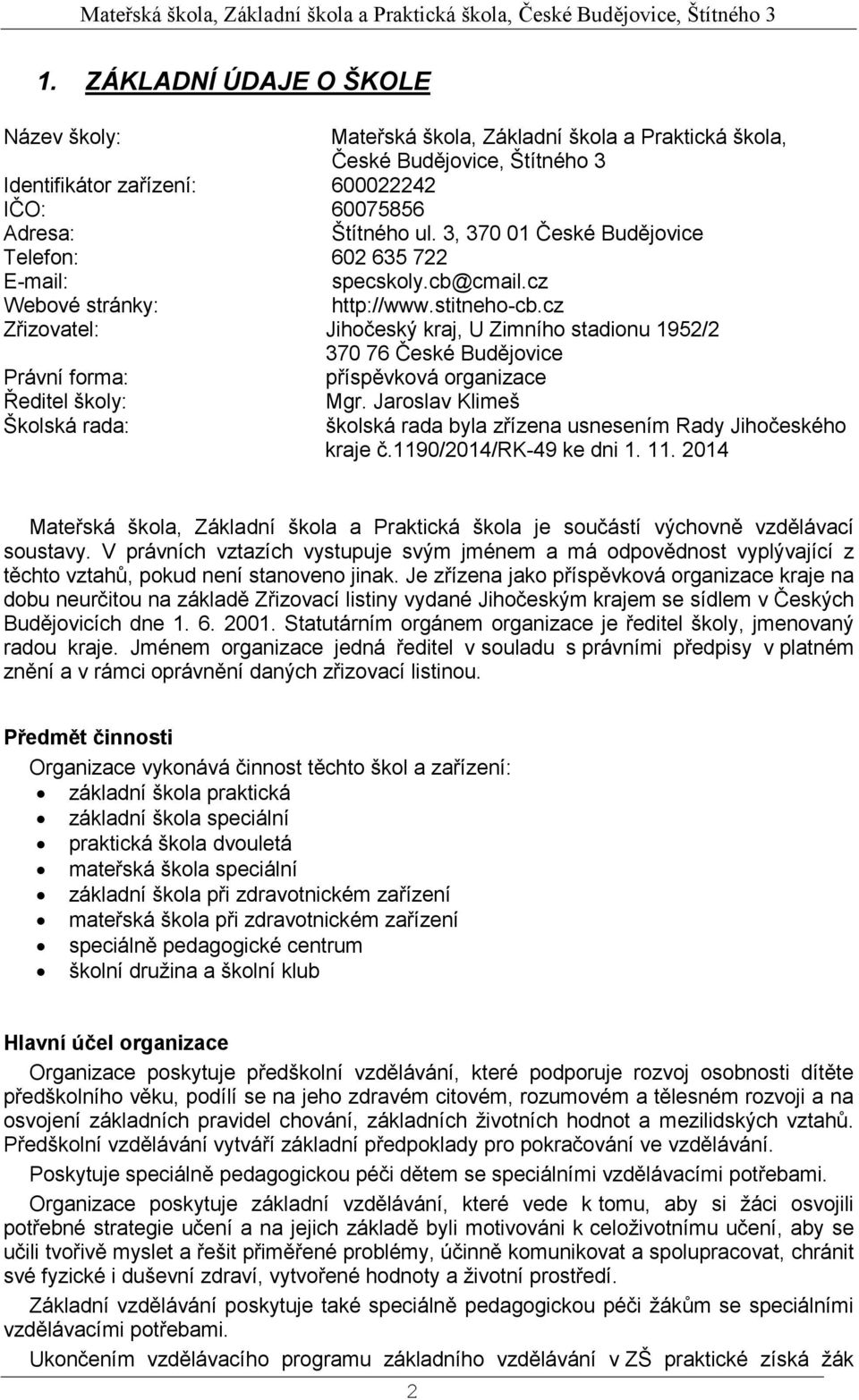 cz Zřizovatel: Jihočeský kraj, U Zimního stadionu 1952/2 370 76 České Budějovice Právní forma: příspěvková organizace Ředitel školy: Školská rada: Mgr.