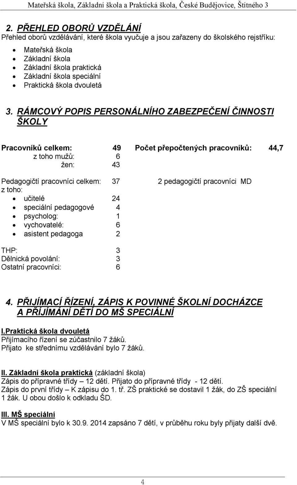 RÁMCOVÝ POPIS PERSONÁLNÍHO ZABEZPEČENÍ ČINNOSTI ŠKOLY Pracovníků celkem: 49 Počet přepočtených pracovníků: 44,7 z toho mužů: 6 žen: 43 Pedagogičtí pracovníci celkem: 37 2 pedagogičtí pracovníci MD z