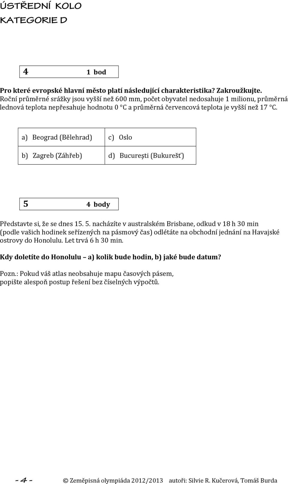 a) Beograd (Bělehrad) c) Oslo b) Zagreb (Záhřeb) d) Bucureşti (Bukurešť) 5 