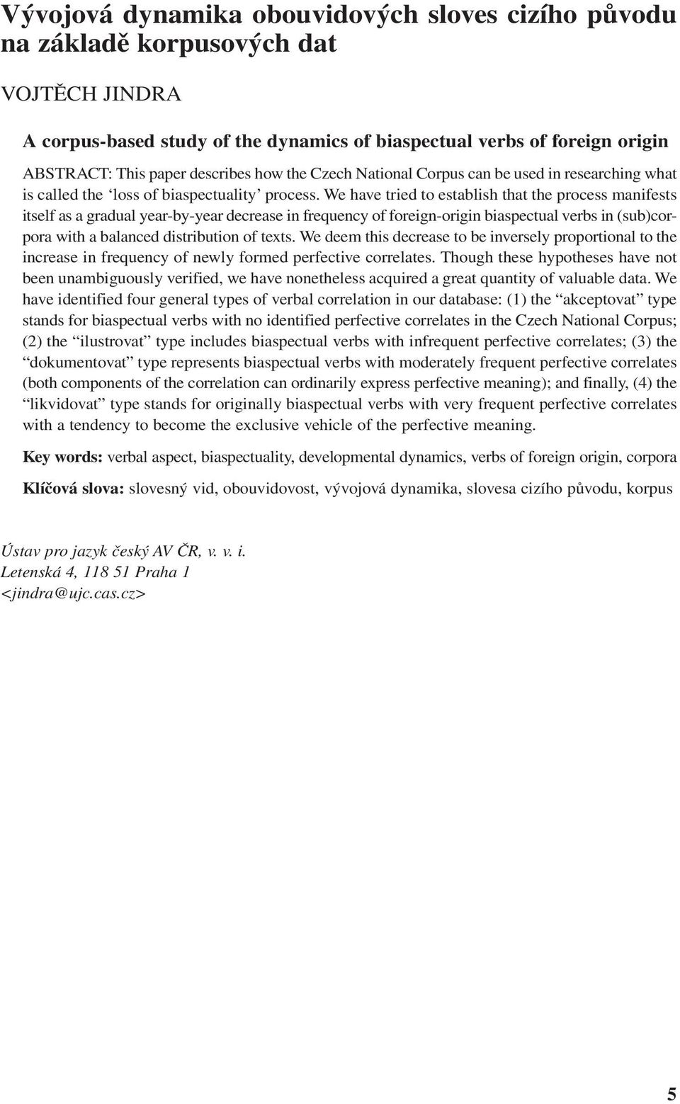 We have tried to establish that the process manifests itself as a gradual year-by-year decrease in frequency of foreign-origin biaspectual verbs in (sub)corpora with a balanced distribution of texts.