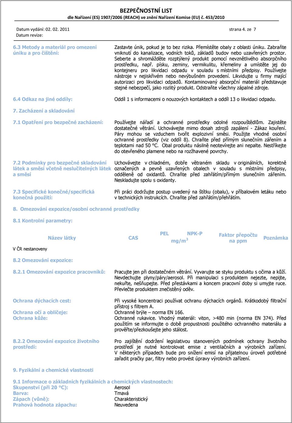 písku, zeminy, vermikulitu, křemeliny a umístěte jej do kontejneru pro likvidaci odpadu v souladu s místními předpisy. Používejte nástroje v nejiskřivém nebo nevýbušném provedení.