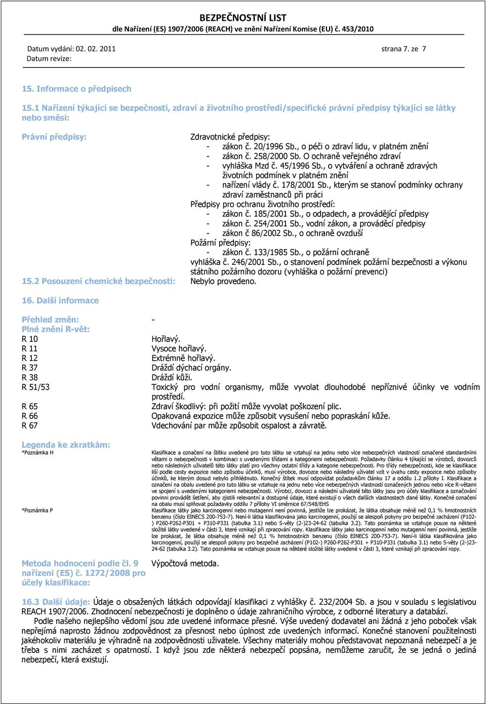 , o péči o zdraví lidu, v platném znění - zákon č. 258/2000 Sb. O ochraně veřejného zdraví - vyhláška Mzd č. 45/1996 Sb.