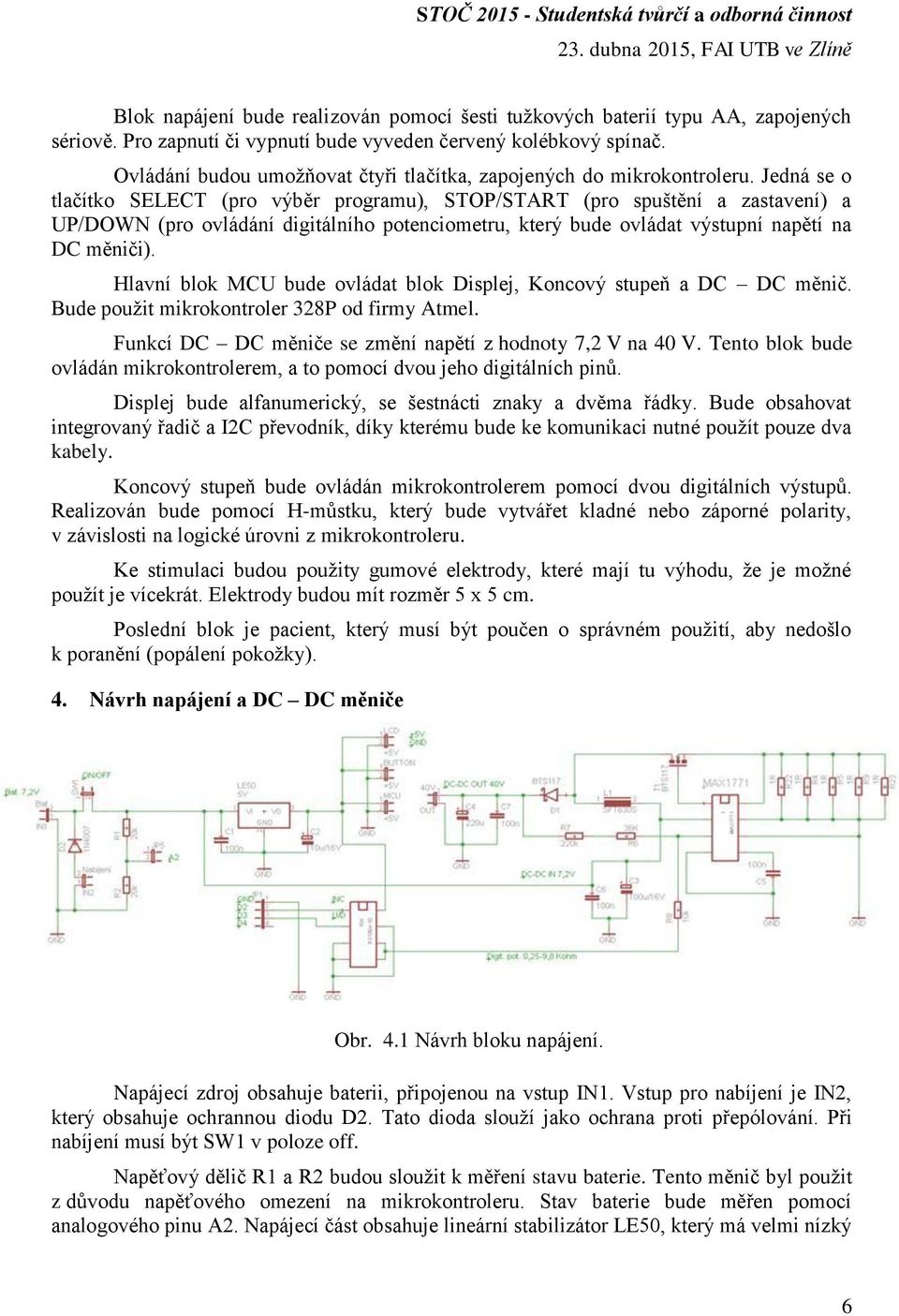 Jedná se o tlačítko SELECT (pro výběr programu), STOP/START (pro spuštění a zastavení) a UP/DOWN (pro ovládání digitálního potenciometru, který bude ovládat výstupní napětí na DC měniči).