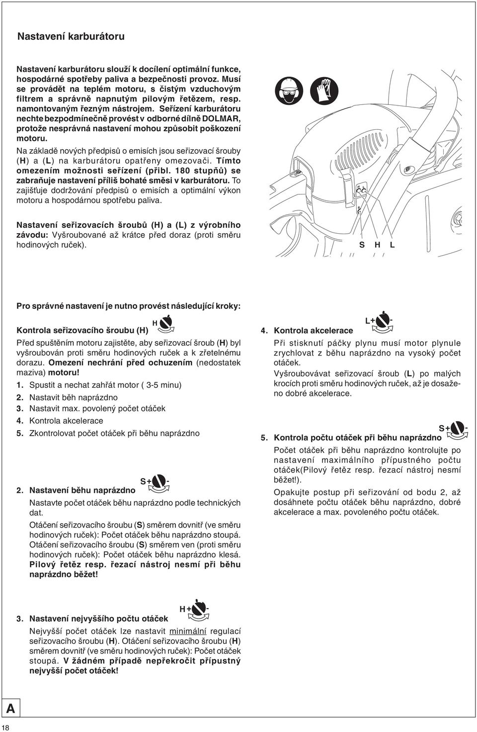 Sefiízení karburátoru nechte bezpodmíneãnû provést v odborné dílnû DOLMAR, protoïe nesprávná nastavení mohou zpûsobit po kození motoru.