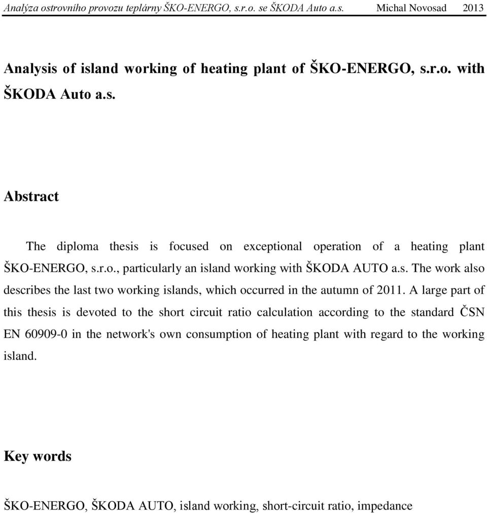 A large part of this thesis is devoted to the short circuit ratio calculation according to the standard ČSN EN 60909-0 in the network's own consumption of heating plant with
