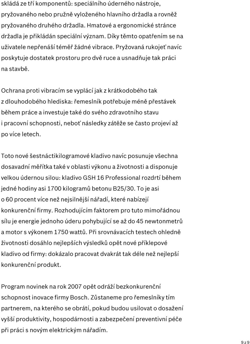 Pryžovaná rukojeť navíc poskytuje dostatek prostoru pro dvě ruce a usnadňuje tak práci na stavbě.