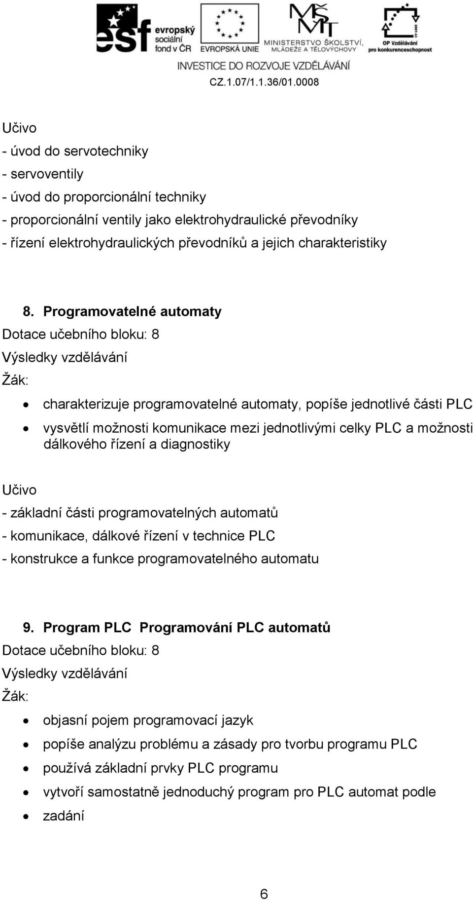 řízení a diagnostiky - základní části programovatelných automatů - komunikace, dálkové řízení v technice PLC - konstrukce a funkce programovatelného automatu 9.