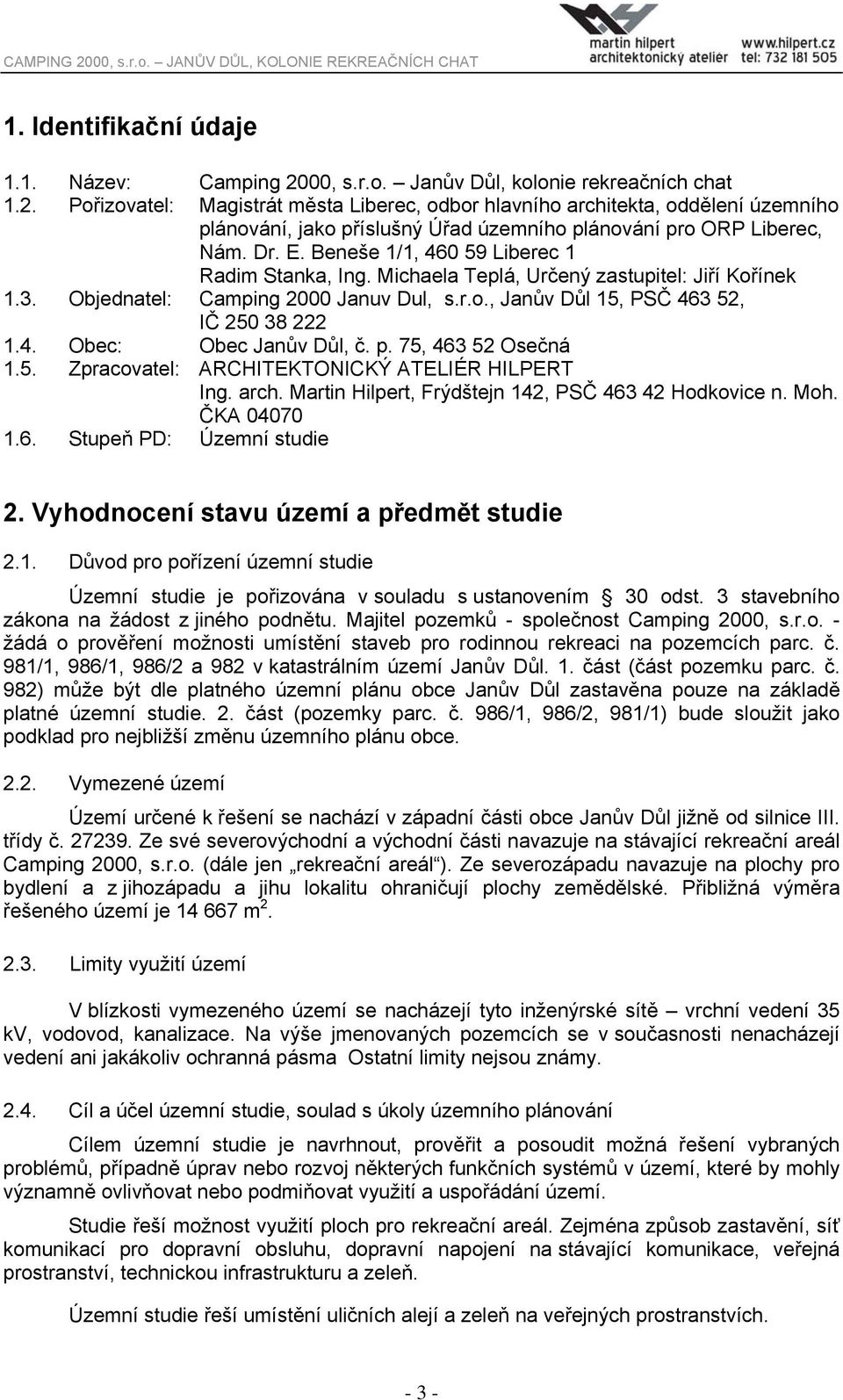 p. 75, 463 52 Osečná 1.5. Zpracovatel: ARCHITEKTONICKÝ ATELIÉR HILPERT Ing. arch. Martin Hilpert, Frýdštejn 142, PSČ 463 42 Hodkovice n. Moh. ČKA 04070 1.6. Stupeň PD: Územní studie 2.