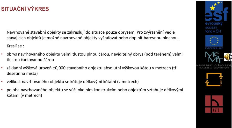 Kreslí se : obrys navrhovaného objektu velmi tlustou plnou čárou, neviditelný obrys (pod terénem) velmi tlustou čárkovanou čárou základní výšková