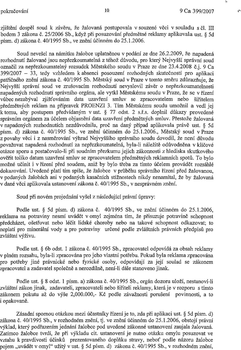 .1.2006. Soud nevešel na námitku žalobce uplatněnou v podání ze dne 26.2.2009, že napadená rozhodnutí žalované jsou nepřezkoumatelná z téhož důvodu, pro který Nejvyšší správní soud označil za nepřezkoumatelný rozsudek Městského soudu v Praze ze dne 23.