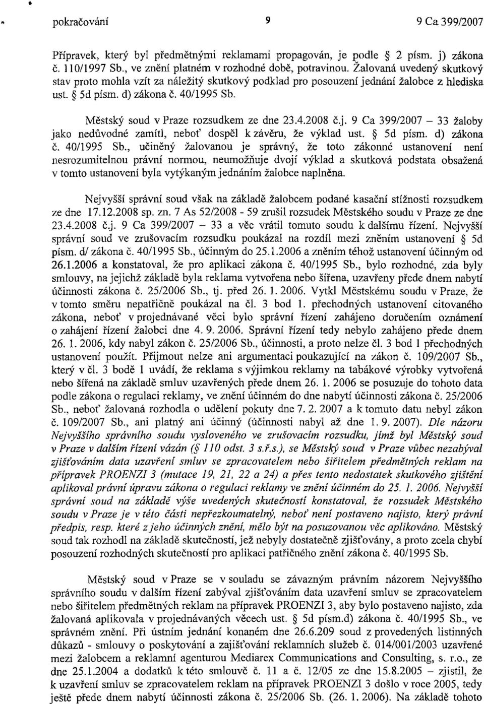 j. 9 Ca 399/2007-33 žaloby jako nedůvodné zamítl, neboť dospěl k závěru, že výklad ust. 5d písm. d) zákona č. 40/1995 Sb.