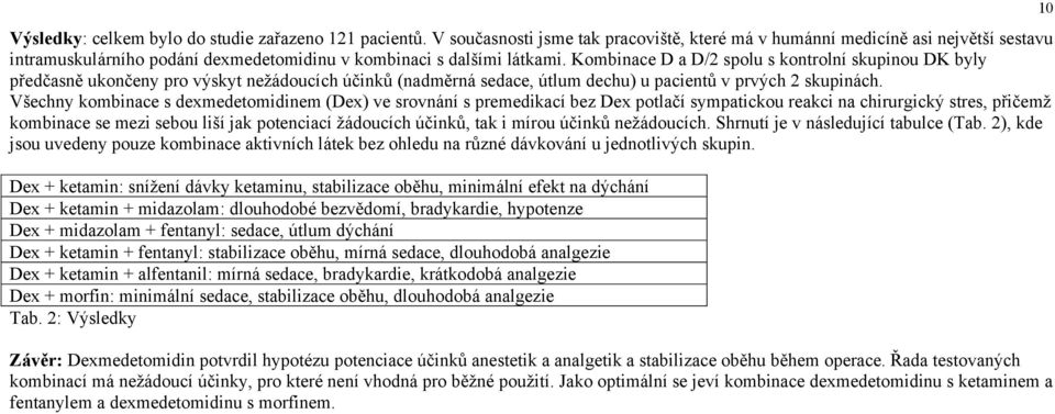 Kombinace D a D/2 spolu s kontrolní skupinou DK byly předčasně ukončeny pro výskyt nežádoucích účinků (nadměrná sedace, útlum dechu) u pacientů v prvých 2 skupinách.