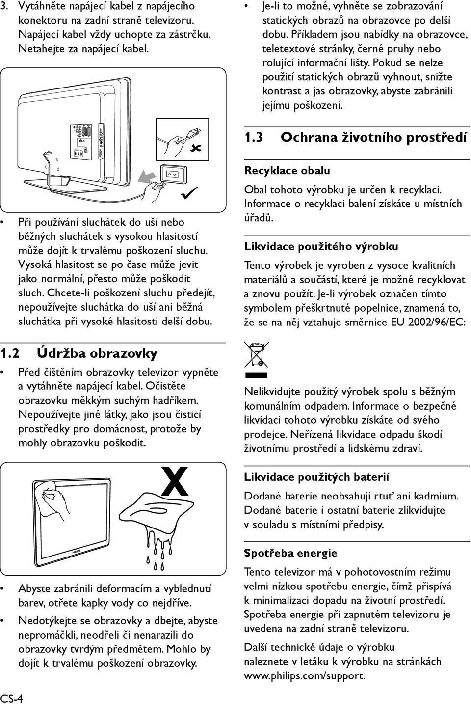 Pokud se nelze použití statických obrazů vyhnout, snižte kontrast a jas obrazovky, abyste zabránili jejímu poškození. 1.