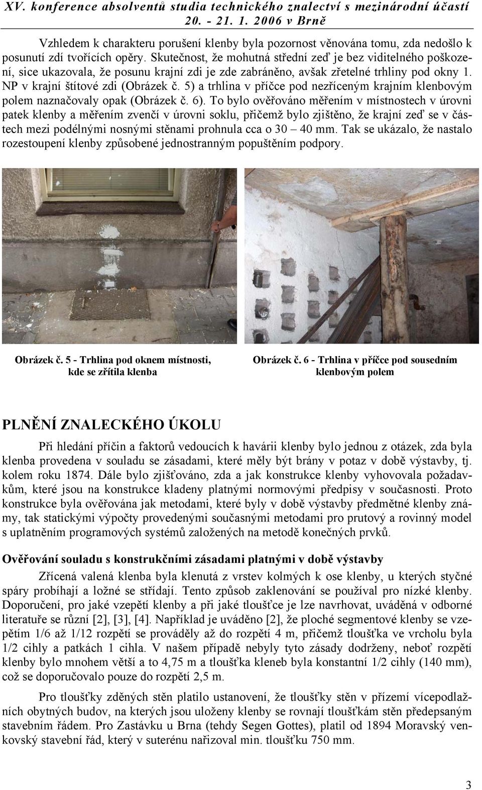 5) a trhlina v příčce pod nezříceným krajním klenbovým polem naznačovaly opak (Obrázek č. 6).